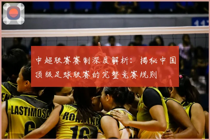 中超联赛赛制深度解析：揭秘中国顶级足球联赛的完整竞赛规则